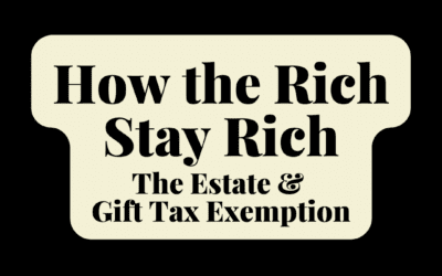 How the Rich Stay Rich: The Estate & Gift Tax Exemption