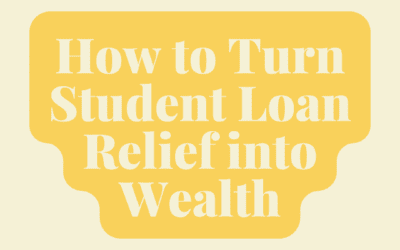 How to Turn Student Loan Relief into Wealth: A Quick Playbook