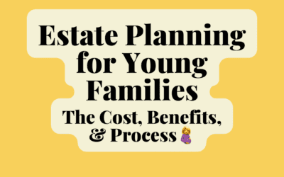 Estate Planning for Young Families: The Cost, Benefits, & Process